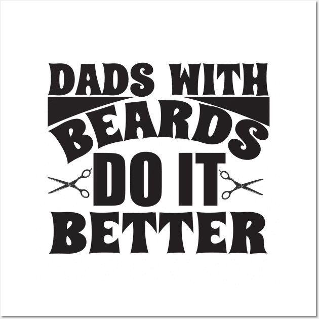 Dads with beards do it better; bearded dad; father; beard; gift for dad; gift for father; father's day; gift for bearded dad; bearded man; dads; do it better; bearded dads; funny; gift Wall Art by Be my good time